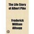 The Life Story Of Albert Pike