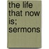 The Life That Now Is; Sermons