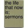 The Life That Now Is; Sermons door Robert Collyer