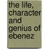 The Life, Character And Genius Of Ebenez