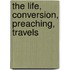 The Life, Conversion, Preaching, Travels