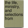 The Life, Ministry, And Selections From door Edwin Sidney