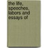 The Life, Speeches, Labors And Essays Of