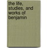 The Life, Studies, And Works Of Benjamin door John Galt