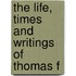The Life, Times And Writings Of Thomas F