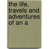 The Life, Travels And Adventures Of An A by Franklyn Y. Fitch