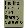 The Life, Travels, And Literary Career O door Russell Herman Conwell