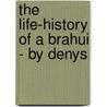 The Life-History Of A Brahui - By Denys by Denys Bray