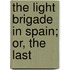 The Light Brigade In Spain; Or, The Last