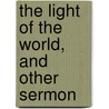 The Light Of The World, And Other Sermon by Reverend Phillips Brooks