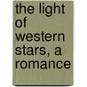 The Light Of Western Stars, A Romance door Zane Gray