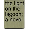 The Light On The Lagoon; A Novel by Isabel Constance Clarke