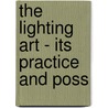 The Lighting Art - Its Practice And Poss by M. Luckiesh