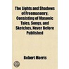 The Lights And Shadows Of Freemasonry; C door Robert Morris