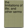 The Limitations Of Life; And Other Sermo by William Mackergo Taylor
