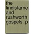 The Lindisfarne And Rushworth Gospels. P