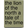 The Lion Of The North A Tale Of The Time by George Alfred Henty