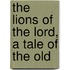 The Lions Of The Lord, A Tale Of The Old