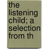 The Listening Child; A Selection From Th door Lucy W.S. Thacher