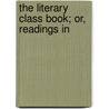 The Literary Class Book; Or, Readings In door Robert Joseph Sullivan