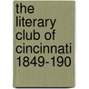 The Literary Club Of Cincinnati 1849-190 door Literary Club of Cincinnati