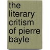 The Literary Critism Of Pierre Bayle by Horatio Elwin Smith