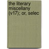 The Literary Miscellany (V17); Or, Selec door George Nicholson