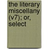 The Literary Miscellany (V7); Or, Select door George Nicholson