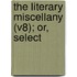 The Literary Miscellany (V8); Or, Select
