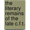 The Literary Remains Of The Late C.F.T. by Charles Frederick Tyrwhitt Drake