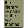 The Literary Remains Of The Rev. Thomas by William Rees