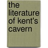 The Literature Of Kent's Cavern by William Pengelly