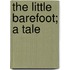 The Little Barefoot; A Tale