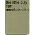 The Little Clay Cart Mrcchakatika
