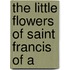 The Little Flowers Of Saint Francis Of A