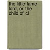 The Little Lame Lord, Or The Child Of Cl by Theodora C. Elmslie