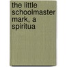 The Little Schoolmaster Mark, A Spiritua door Shorthouse