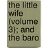The Little Wife (Volume 3); And The Baro