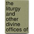 The Liturgy And Other Divine Offices Of
