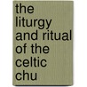 The Liturgy And Ritual Of The Celtic Chu door Frederick Edward Warren