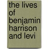 The Lives Of Benjamin Harrison And Levi door Gilbert L. Harney