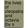 The Lives Of Cleopatra And Octavia [By S by Sarah Fielding