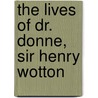 The Lives Of Dr. Donne, Sir Henry Wotton door Izaak Walton