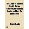 The Lives Of Francis North; Baron Guilfo door Roger North
