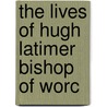 The Lives Of Hugh Latimer Bishop Of Worc door William Gilpin