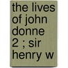 The Lives Of John Donne  2 ; Sir Henry W door Izaak Walton