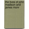 The Lives Of John Madison And James Monr by John Quincy Adams