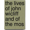 The Lives Of John Wicliff And Of The Mos by William Gilpin
