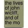 The Lives Of John Wicliff, And Of The Mo by William Gilpin