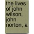 The Lives Of John Wilson, John Norton, A